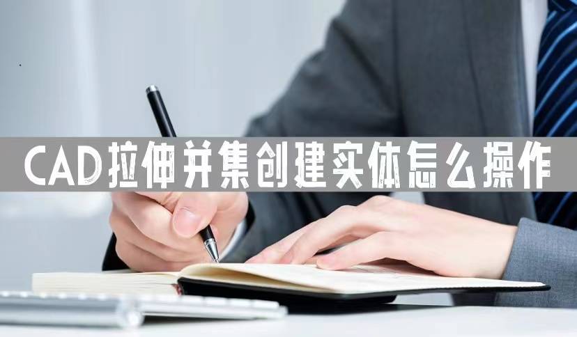 苹果版cad怎么拉长:CAD拉伸并集创建实体怎么操作-用拉伸工具建立三维实体方法