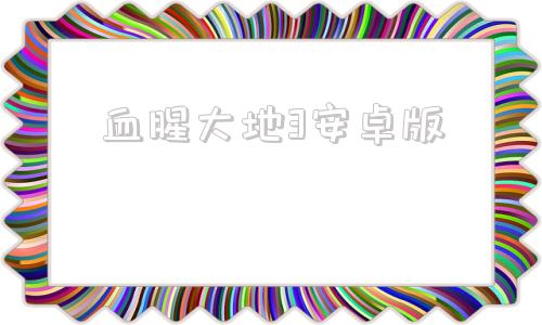 血腥大地3安卓版血腥大地安卓版破解版